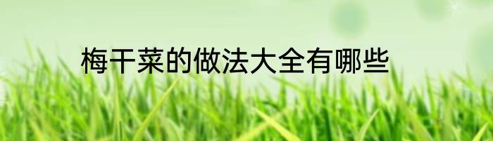 梅干菜的做法大全有哪些