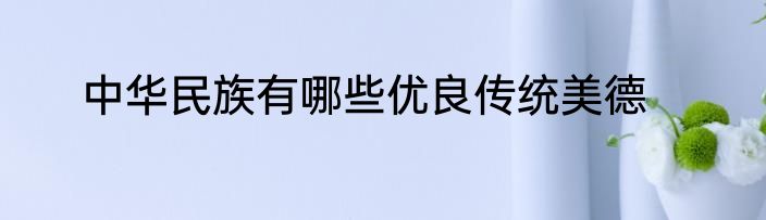 中华民族有哪些优良传统美德