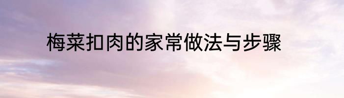 梅菜扣肉的家常做法与步骤