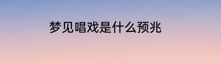梦见唱戏是什么预兆
