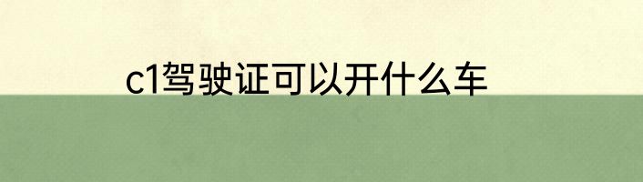 c1驾驶证可以开什么车