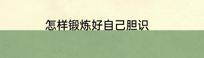 怎样锻炼好自己胆识