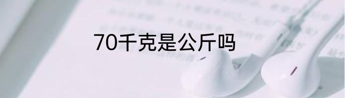 70千克是公斤吗