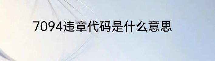 7094违章代码是什么意思