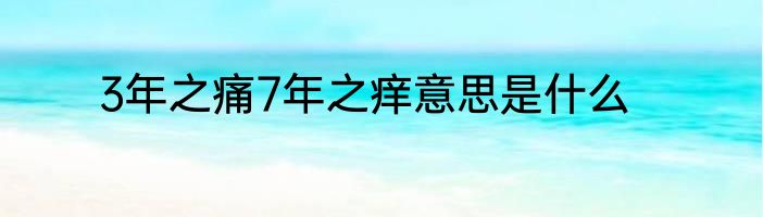 3年之痛7年之痒意思是什么