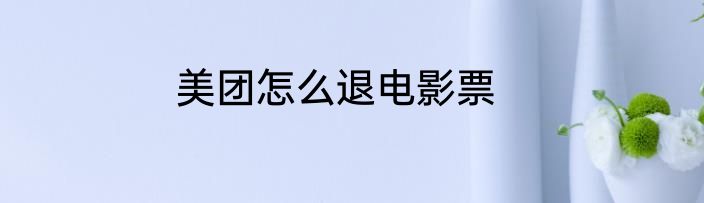 美团怎么退电影票