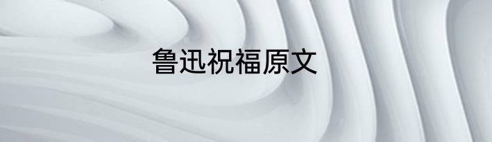 鲁迅祝福原文