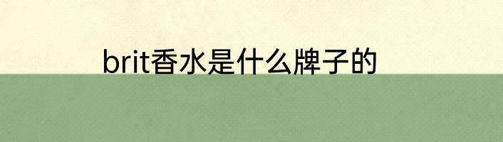 brit香水是什么牌子的
