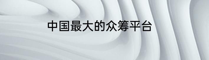 中国最大的众筹平台