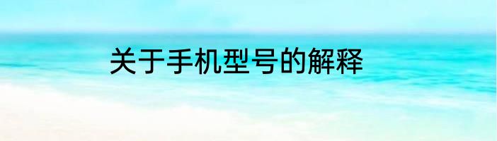 关于手机型号的解释