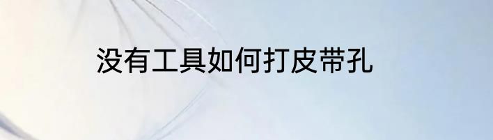 没有工具如何打皮带孔