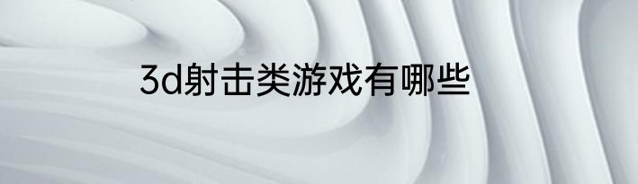 3d射击类游戏有哪些