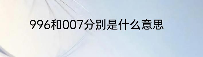 996和007分别是什么意思