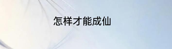 怎样才能成仙