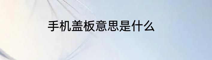 手机盖板意思是什么