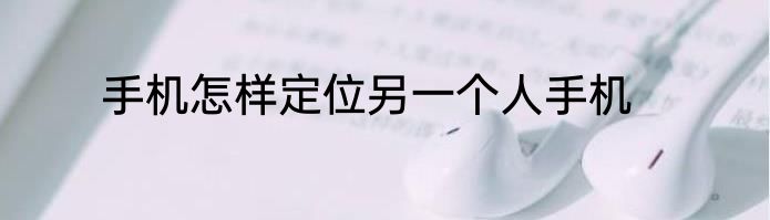 手机怎样定位另一个人手机