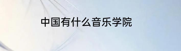中国有什么音乐学院