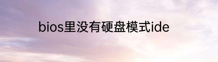 bios里没有硬盘模式ide