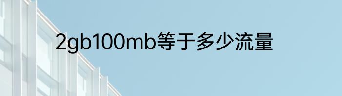2gb100mb等于多少流量