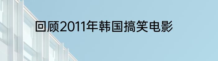 回顾2011年韩国搞笑电影