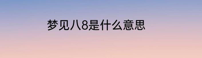 梦见八8是什么意思