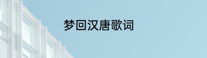 梦回汉唐歌词