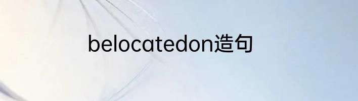 belocatedon造句