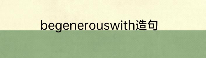 begenerouswith造句