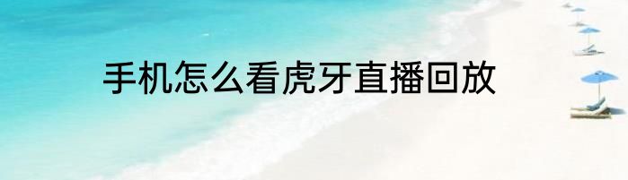 手机怎么看虎牙直播回放