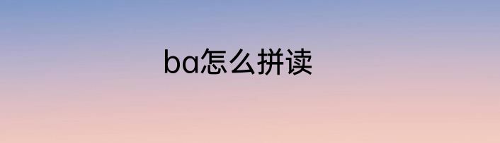 ba怎么拼读