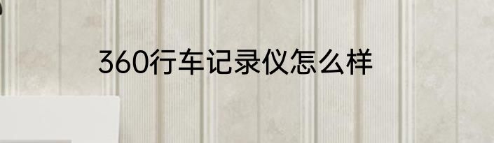 360行车记录仪怎么样