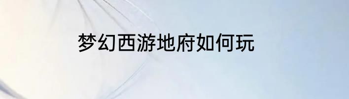 梦幻西游地府如何玩