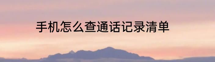 手机怎么查通话记录清单