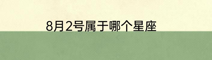 8月2号属于哪个星座