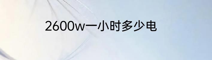 2600w一小时多少电
