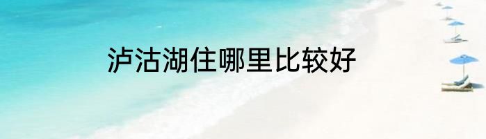 泸沽湖住哪里比较好