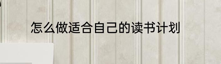 怎么做适合自己的读书计划