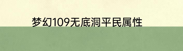 梦幻109无底洞平民属性