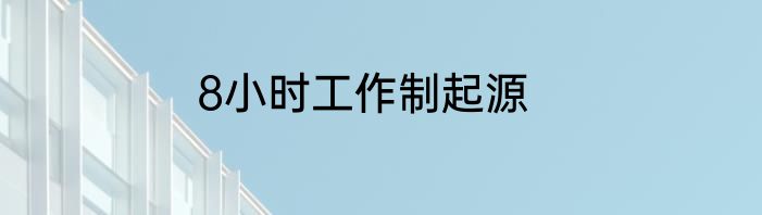 8小时工作制起源