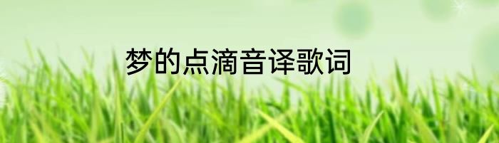 梦的点滴音译歌词