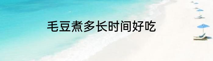 毛豆煮多长时间好吃