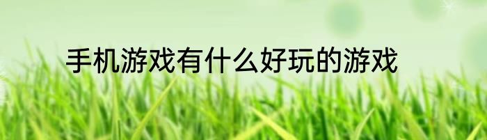 手机游戏有什么好玩的游戏
