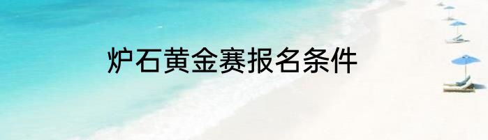 炉石黄金赛报名条件