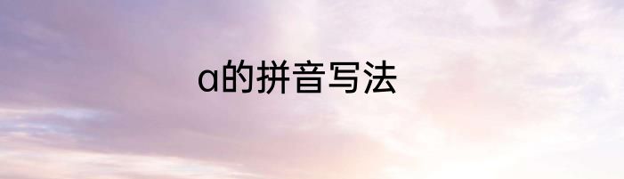 a的拼音写法