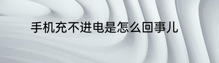 手机充不进电是怎么回事儿