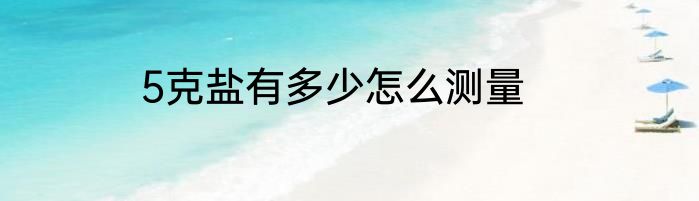 5克盐有多少怎么测量