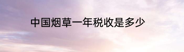 中国烟草一年税收是多少