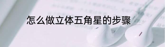 怎么做立体五角星的步骤
