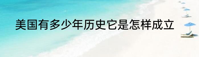 美国有多少年历史它是怎样成立
