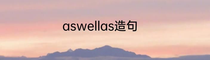 aswellas造句